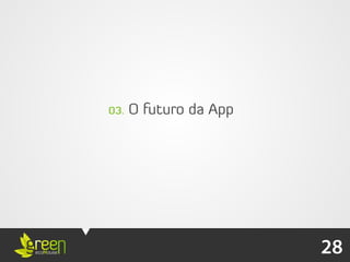 03.   O futuro da App




                        28
 