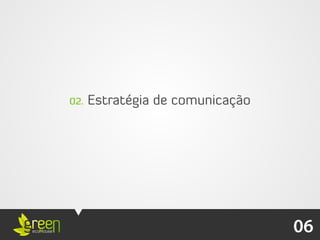 02.   Estratégia de comunicação




                                  06
 