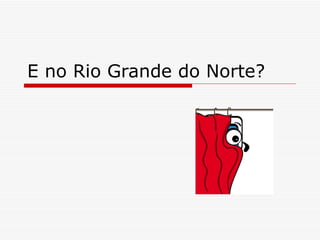 E no Rio Grande do Norte? 
