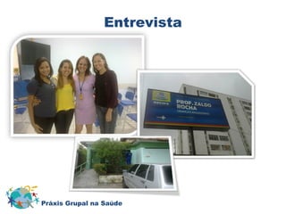 Entrevista 
Práxis Grupal na Saúde 
 