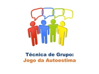 Técnica de Grupo: 
Jogo da Autoestima 
