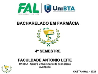CASTANHAL - 2021
BACHARELADO EM FARMÁCIA
4º SEMESTRE
FACULDADE ANTONIO LEITE
UNIBTA - Centro Universitário de Tecnologia
Avançada
 