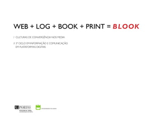 web + log + book + print = B LOOK
/ Culturas de ConvergênCia nos Media

// 3º CiClo eM inforMação e CoMuniCação
   eM PlataforMas digitais
 