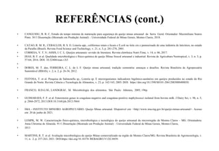 REFERÊNCIAS (cont.)
• CANGUSSU, R. R. C. Estudo do tempo mínimo de maturação para segurança do queijo minas artesanal da Serra Geral. Orientador: Maximiliano Soares
Pinto. 38 f. Dissertação (Mestrado em Produção Animal) – Universidade Federal de Minas Gerais, Montes Claros, 2018.
• CATAO, R. M. R., CEBALLOS, B. S. O. Listeria spp., coliformes totais e fecais e E.coli no leite cru e pasteurizado de uma indústria de laticínios, no estado
da Paraíba (Brasil). Revista Food Science and Technology, v. 21, n. 3, p. 281-278, 2001.
• CORREIA, V. T. V; ASSIS, I. C. L. Queijos artesanais: revisão de literatura. Revista eletrônica Nutri-Time, v. 14, n. 06, 2017.
• DIAS, B. F. et al. Qualidade microbiológica e físico-química de queijo Minas frescal artesanal e industrial. Revista de Agricultura Neotropical, v. 3, n. 3, p.
57-64, 2016. DOI: 10.32404/rean.v3i3
•
• DORES, M. T. das; FERREIRA, C. L. de L F. Queijo minas artesanal, tradição centenária: ameaças e desafios. Revista Brasileira de Agropecuária
Sustentável (RBAS), v. 2, n. 2, p. 26-34, 2012.
• FEITOSA, T. et al. Pesquisa de Salmonella sp., Listeria sp. E microrganismos indicadores higiênico-sanitários em queijos produzidos no estado do Rio
Grande do Norte. Revista Ciência e Tecnologia de Alimentos, v. 23, p. 162-165, 2003. DOI: https://doi.org/10.1590/S0101-20612003000400030.
• FRANCO, B.D.G.M.; LANDGRAF, M. Microbiologia dos alimentos. São Paulo: Atheneu, 2005, 196p.
• GUIMARAES, F. F. et al. Enterotoxin genes in coagulase-negative and coagulase-positive staphylococci isolated from bovine milk. J Dairy Sci, v. 96, n. 5,
p. 2866-2872, 2013.DOI:10.3168/jds.2012-5864
• IMA - INSTITUTO MINEIRO AGROPECUÁRIO. Queijo Minas artesanal. Disponível em: <http://www.ima.mg.gov.br/queijo-minas-artesanal>. Acesso
em: 20 de junho de 2021.
• LEMPK, M. W. Caracterização físico-química, microbiológica e tecnológica do queijo artesanal da microrregião de Montes Claros – MG. Orientadora:
Anna Christina de Almeida. 91 f. Dissertação (Mestrado em Produção Animal) – Universidade Federal de Minas Gerais, Montes Claros,
• 2013
• MARTINS, R. T. et al. Avaliação microbiológica do queijo Minas comercializado na região de Montes Claros/MG. Revista Brasileira de Agrotecnologia, v.
11, n. 2, p. 257-263, 2021. DOI:https://doi.org/10.18378 /REBAGRO.V12I2.8859.
 