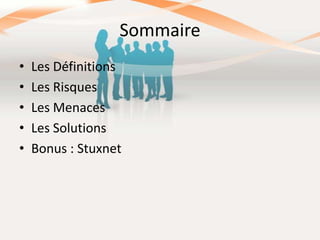 Sommaire
•
•
•
•
•

Les Définitions
Les Risques
Les Menaces
Les Solutions
Bonus : Stuxnet

 