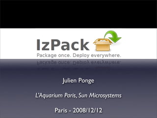 Julien Ponge

L’Aquarium Paris, Sun Microsystems

       Paris - 2008/12/12
 