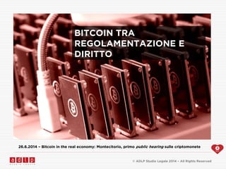 © ADLP Studio Legale 2014 – All Rights Reserved
BITCOIN TRA
REGOLAMENTAZIONE E
DIRITTO
26.6.2014 – Bitcoin in the real economy: Montecitorio, primo public hearing sulle criptomonete
 