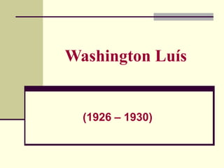 Washington Luís
(1926 – 1930)
 