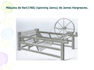 Máquina de fiar(1768) (spinning Janny) de James Hargreaves.Máquina de fiar(1768) (spinning Janny) de James Hargreaves.
 