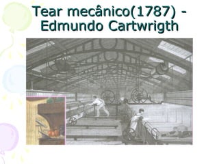 Tear mecânico(1787) -Tear mecânico(1787) -
Edmundo CartwrigthEdmundo Cartwrigth
 