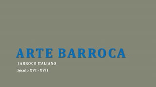 ARTE BARROCA
BARROCO ITALIANO
Século XVI - XVII
 