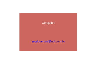  
            	
  
        Obrigado!	
  
            	
  
            	
  
            	
  
            	
  
sergioperussi@uol.com.br	
  
            	
  
            	
  
 