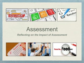 Assessment
Reflecting on the Impact of Assessment
 