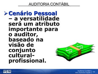 AUDITORIA CONTÁBIL
Auditoria Contábil
Silvio Aparecido Crepaldi
143
Cenário Pessoal
– a versatilidade
será um atributo
importante para
o auditor,
baseado na
visão de
conjunto
cultural-
profissional.
 