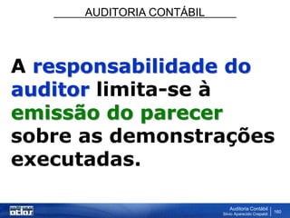 AUDITORIA CONTÁBIL
Auditoria Contábil
Silvio Aparecido Crepaldi
160
A responsabilidade do
auditor limita-se à
emissão do parecer
sobre as demonstrações
executadas.
 