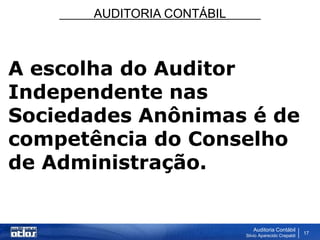 AUDITORIA CONTÁBIL
Auditoria Contábil
Silvio Aparecido Crepaldi
17
A escolha do Auditor
Independente nas
Sociedades Anônimas é de
competência do Conselho
de Administração.
 
