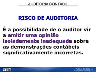 AUDITORIA CONTÁBIL
Auditoria Contábil
Silvio Aparecido Crepaldi
183
É a possibilidade de o auditor vir
a
sobre
as demonstrações contábeis
significativamente incorretas.
 