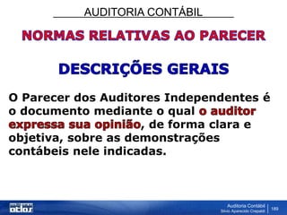 AUDITORIA CONTÁBIL
Auditoria Contábil
Silvio Aparecido Crepaldi
189
O Parecer dos Auditores Independentes é
o documento mediante o qual
, de forma clara e
objetiva, sobre as demonstrações
contábeis nele indicadas.
 