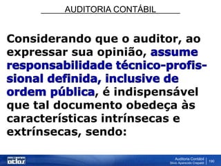 AUDITORIA CONTÁBIL
Auditoria Contábil
Silvio Aparecido Crepaldi
190
Considerando que o auditor, ao
expressar sua opinião,
, é indispensável
que tal documento obedeça às
características intrínsecas e
extrínsecas, sendo:
 
