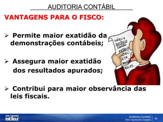 AUDITORIA CONTÁBIL
Auditoria Contábil
Silvio Aparecido Crepaldi
20
VANTAGENS PARA O FISCO:
 Permite maior exatidão das
demonstrações contábeis;
 Assegura maior exatidão
dos resultados apurados;
 Contribui para maior observância das
leis fiscais.
 