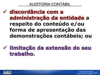 AUDITORIA CONTÁBIL
Auditoria Contábil
Silvio Aparecido Crepaldi
202
a
respeito do conteúdo e/ou
forma de apresentação das
demonstrações contábeis; ou
.
 