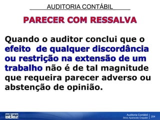 AUDITORIA CONTÁBIL
Auditoria Contábil
Silvio Aparecido Crepaldi
204
Quando o auditor conclui que o
não é de tal magnitude
que requeira parecer adverso ou
abstenção de opinião.
 