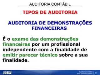 AUDITORIA CONTÁBIL
Auditoria Contábil
Silvio Aparecido Crepaldi
22
TIPOS DE AUDITORIA
AUDITORIA DE DEMONSTRAÇÕES
FINANCEIRAS.
É o exame das demonstrações
financeiras por um profissional
independente com a finalidade de
emitir parecer técnico sobre a sua
finalidade.
 