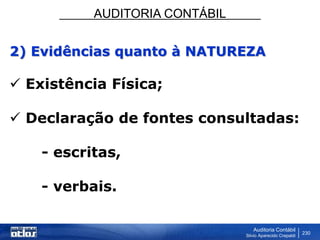 AUDITORIA CONTÁBIL
Auditoria Contábil
Silvio Aparecido Crepaldi
230
2) Evidências quanto à NATUREZA
 Existência Física;
 Declaração de fontes consultadas:
- escritas,
- verbais.
 