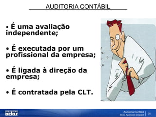 AUDITORIA CONTÁBIL
Auditoria Contábil
Silvio Aparecido Crepaldi
35
• É uma avaliação
independente;
• É executada por um
profissional da empresa;
• É ligada à direção da
empresa;
• É contratada pela CLT.
 