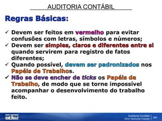 AUDITORIA CONTÁBIL
Auditoria Contábil
Silvio Aparecido Crepaldi
364
:
 Devem ser feitos em para evitar
confusões com letras, símbolos e números;
 Devem ser
quando servirem para registro de fatos
diferentes;
 Quando possível, nos
s.
os
, de modo que se torne impossível
acompanhar o desenvolvimento do trabalho
feito.
 