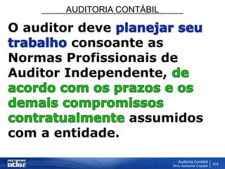 AUDITORIA CONTÁBIL
Auditoria Contábil
Silvio Aparecido Crepaldi
375
O auditor deve
consoante as
Normas Profissionais de
Auditor Independente,
assumidos
com a entidade.
 