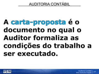 AUDITORIA CONTÁBIL
Auditoria Contábil
Silvio Aparecido Crepaldi
377
A é o
documento no qual o
Auditor formaliza as
condições do trabalho a
ser executado.
 