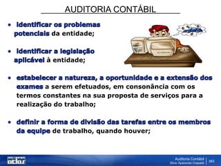 AUDITORIA CONTÁBIL
Auditoria Contábil
Silvio Aparecido Crepaldi
383
da entidade;
à entidade;
a serem efetuados, em consonância com os
termos constantes na sua proposta de serviços para a
realização do trabalho;
de trabalho, quando houver;
 