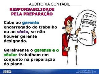 AUDITORIA CONTÁBIL
Auditoria Contábil
Silvio Aparecido Crepaldi
390
Cabe ao
encarregado do trabalho
ou ao , se não
houver gerente
designado.
Geralmente o
trabalham em
conjunto na preparação
do plano.
 