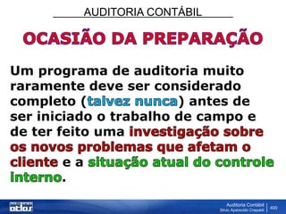AUDITORIA CONTÁBIL
Auditoria Contábil
Silvio Aparecido Crepaldi
400
Um programa de auditoria muito
raramente deve ser considerado
completo ( ) antes de
ser iniciado o trabalho de campo e
de ter feito uma
e a
.
 