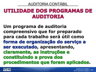 AUDITORIA CONTÁBIL
Auditoria Contábil
Silvio Aparecido Crepaldi
402
Um programa de auditoria
compreensivo que for preparado
para cada trabalho será útil como
, apresentando,
.
 