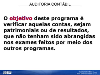AUDITORIA CONTÁBIL
Auditoria Contábil
Silvio Aparecido Crepaldi
502
O deste programa é
verificar aquelas contas, sejam
patrimoniais ou de resultados,
que não tenham sido abrangidas
nos exames feitos por meio dos
outros programas.
 