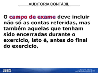 AUDITORIA CONTÁBIL
Auditoria Contábil
Silvio Aparecido Crepaldi
503
O deve incluir
não só as contas referidas, mas
também aquelas que tenham
sido encerradas durante o
exercício, isto é, antes do final
do exercício.
 
