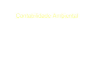 Contabilidade Ambiental

    Ativos Ambientais
   Passivos Ambientais
   Receitas Ambientais
   Despesas Ambientais
 