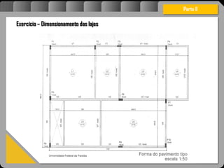 Atravésdoprojetoestruturalessasforçassãoimpedidasdeatingirumaconcentraçãodestrutivae
sãomantidasemcontrole.
Exercício – Dimensionamento das lajes
Parte II
 