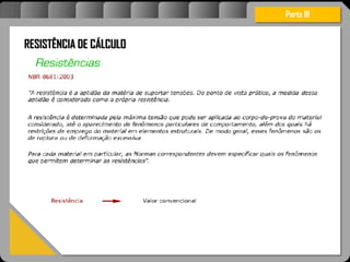 Atravésdoprojetoestruturalessasforçassãoimpedidasdeatingirumaconcentraçãodestrutivae
sãomantidasemcontrole.
Parte III
RESISTÊNCIA DE CÁLCULO
 