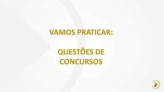 VAMOS PRATICAR:
QUESTÕES DE
CONCURSOS
 