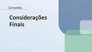 Conceitos
Considerações
Finais
 
