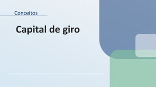Conceitos
Capital de giro
 