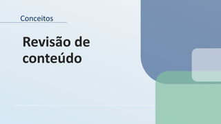 Conceitos
Revisão de
conteúdo
 