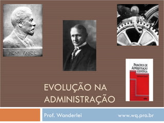 EVOLUÇÃO NA ADMINISTRAÇÃO Prof. Wanderlei  www.wq.pro.br 