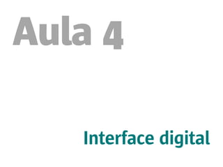 Aula 4
Interface digital
 