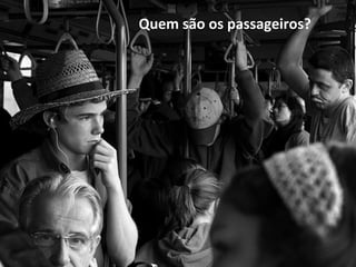 Quem são os passageiros?
 