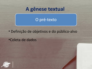 A gênese textual


• Definição de objetivos e do público-alvo

•Coleta de dados
 