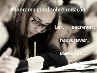 Panorama geral sobre redação

                Ler,   escrever,

                  reescrever,

                  escrever...
 